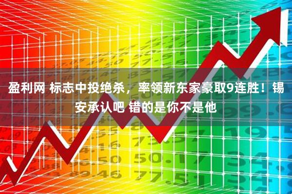 盈利网 标志中投绝杀，率领新东家豪取9连胜！锡安承认吧 错的是你不是他
